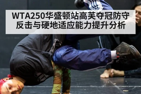 WTA250华盛顿站高芙夺冠防守反击与硬地适应能力提升分析